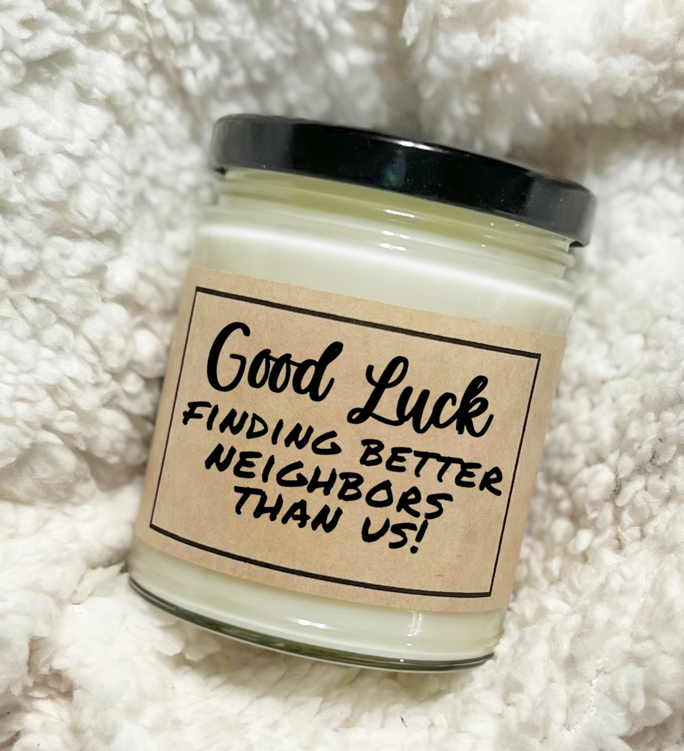 Good Luck Finding Better Neighbors Than Us - Soy Candle