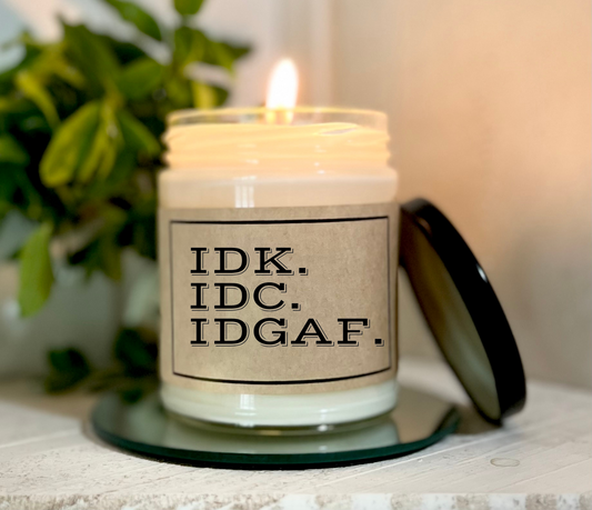 IDK. IDC. IDGAF - Soy Candle