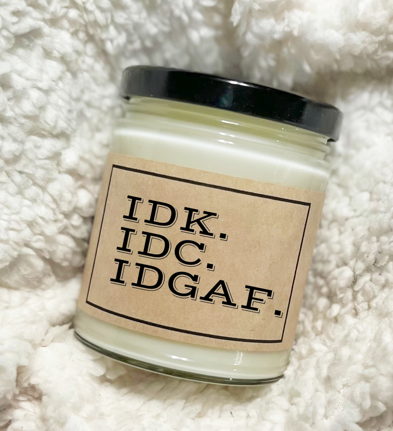 IDK. IDC. IDGAF - Soy Candle