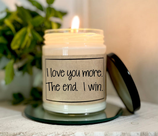 I Love You More The End I Win - Soy Candle