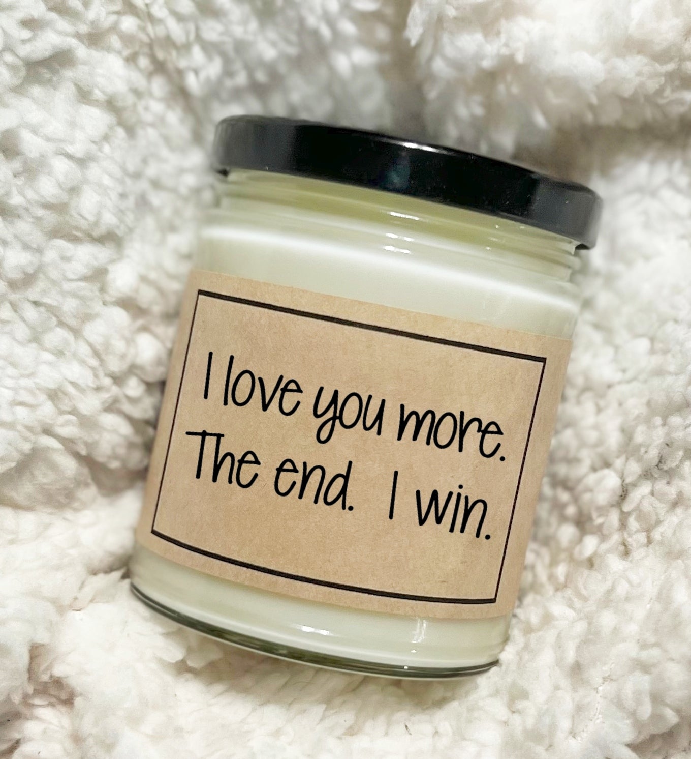 I Love You More The End I Win - Soy Candle