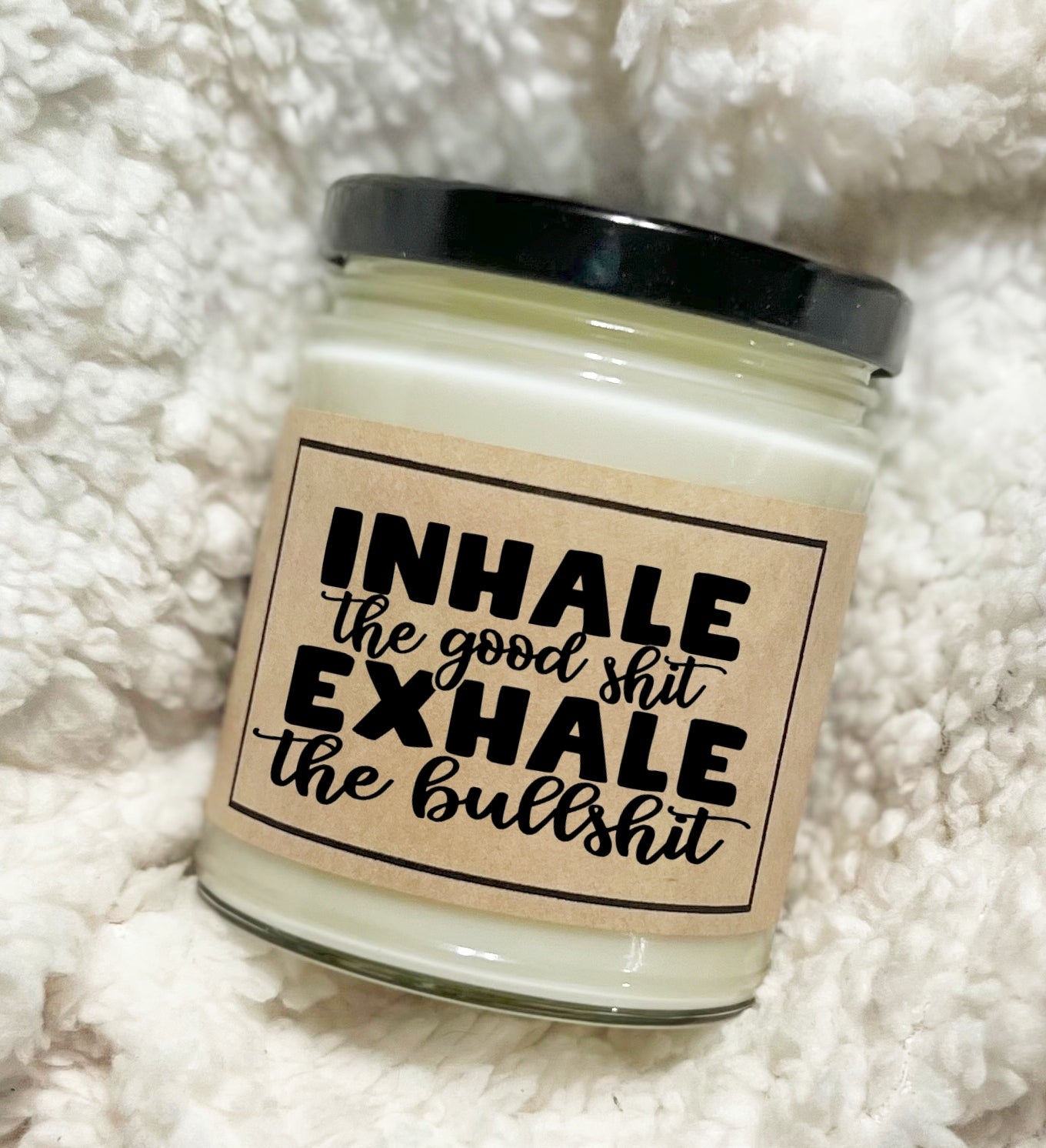 Inhale The Good Shit Exhale The Bullshit - Soy Candle