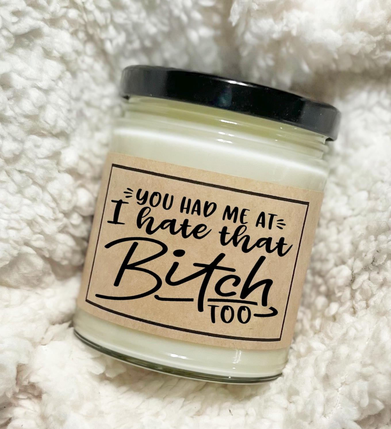 You Had Me At I Hate That Bitch Too - Soy Candle