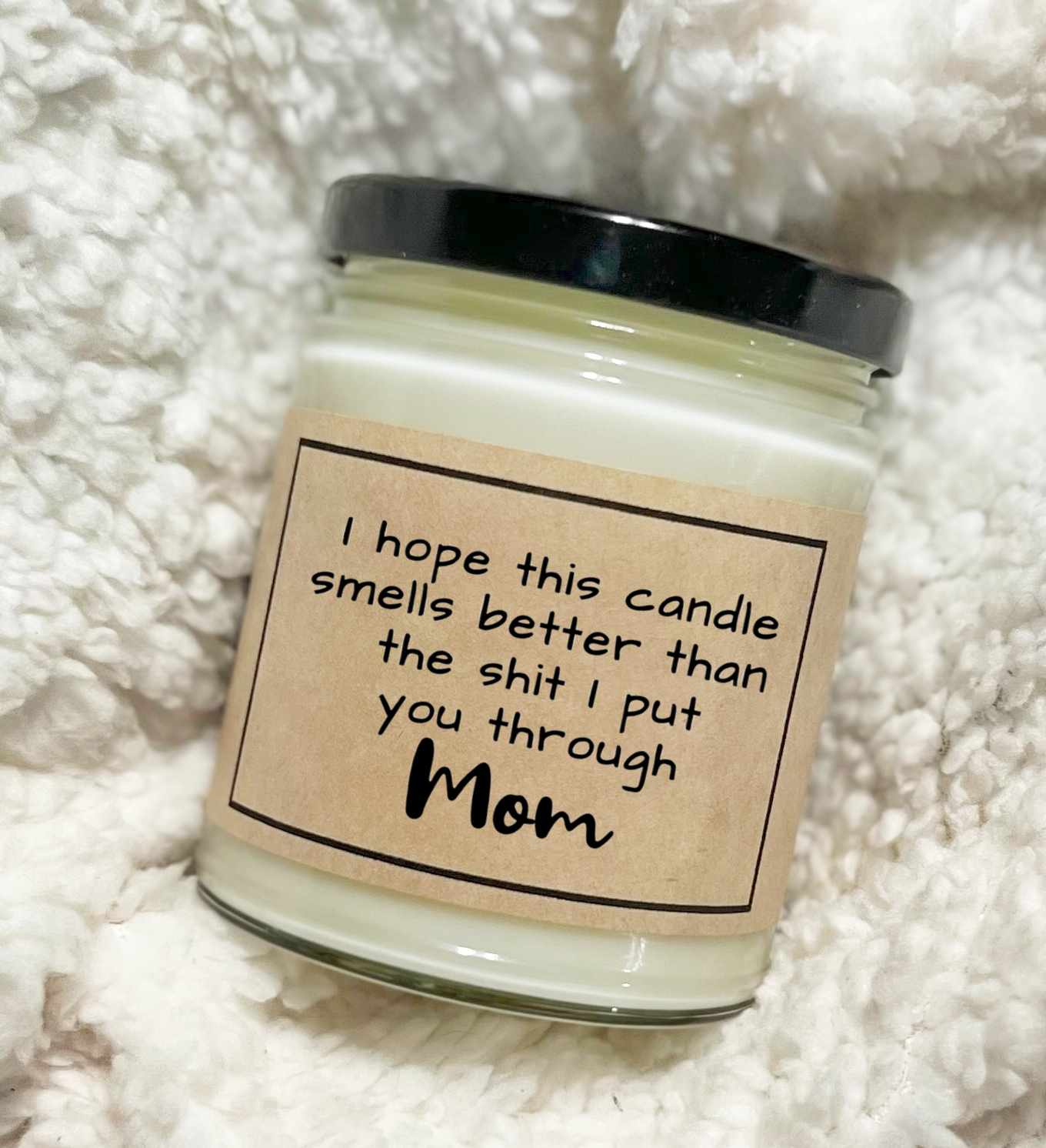 I Hope This Candle Smells Better Than The Shit I Put You Through Mom - Soy Candle