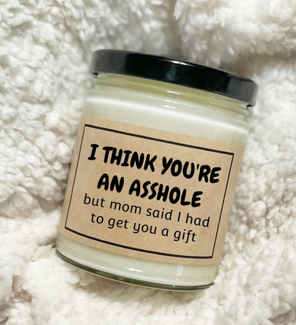 I Think You're An Asshole But Mom Said I Had To Get You A Gift - Custom Candle