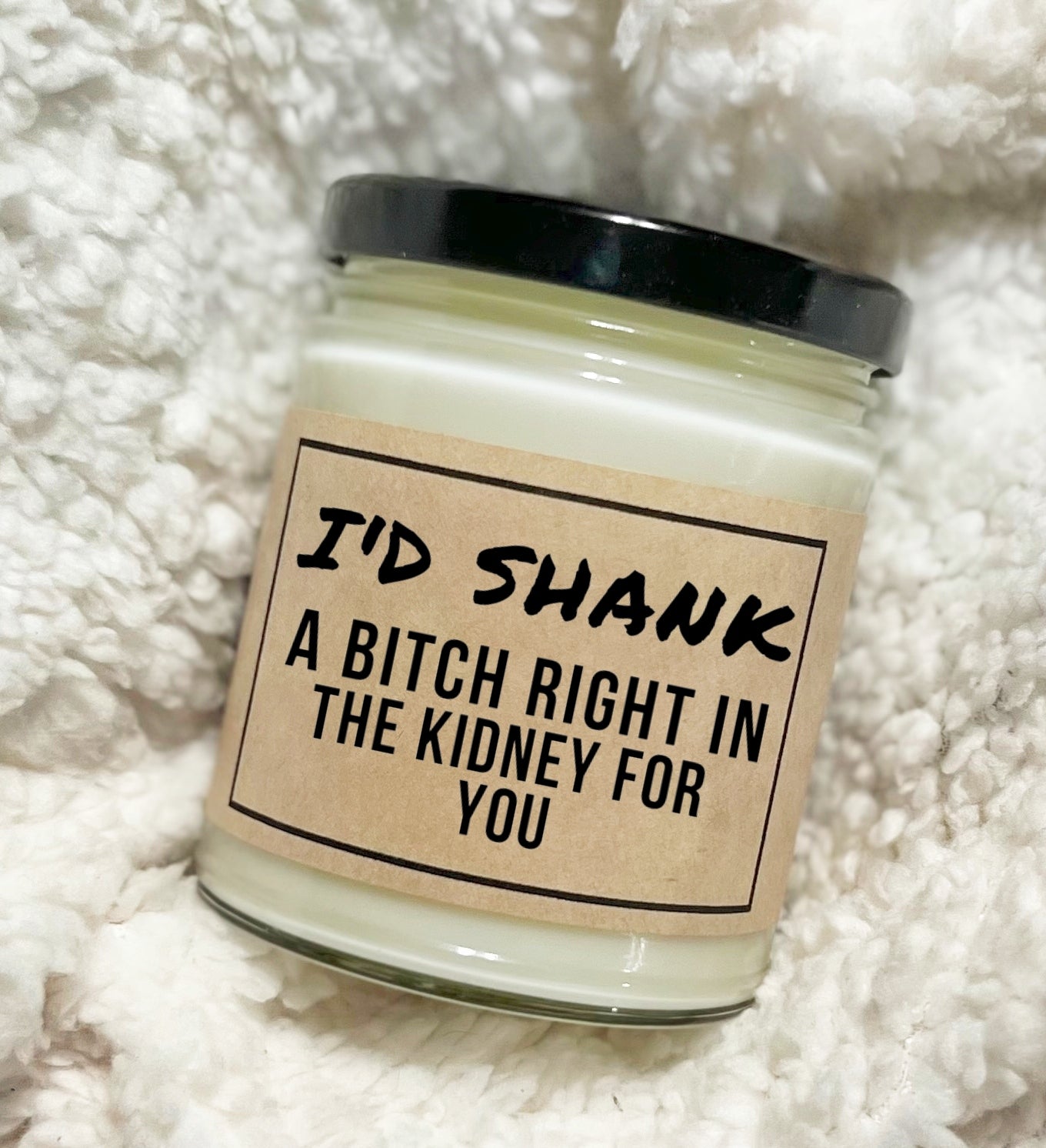 I'd Shank A Bitch For You Right In The Kidney - Soy Candle