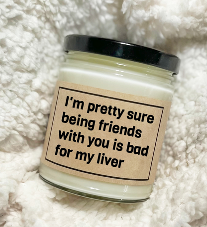 I'm Pretty Sure Being Friends With You Is Bad For My Liver - Soy Candle