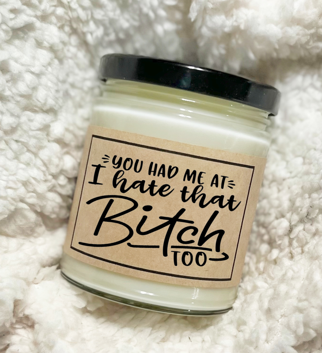 You Had Me At I Hate That Bitch Too - Custom Candle